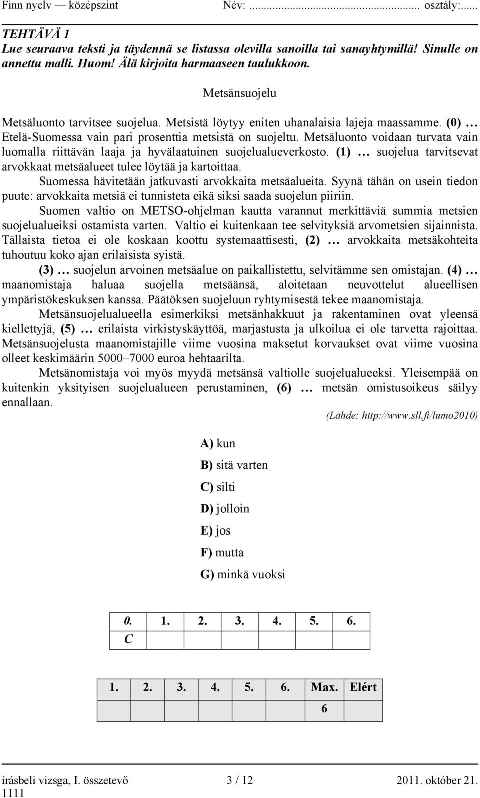 Metsäluonto voidaan turvata vain luomalla riittävän laaja ja hyvälaatuinen suojelualueverkosto. (1) suojelua tarvitsevat arvokkaat metsäalueet tulee löytää ja kartoittaa.