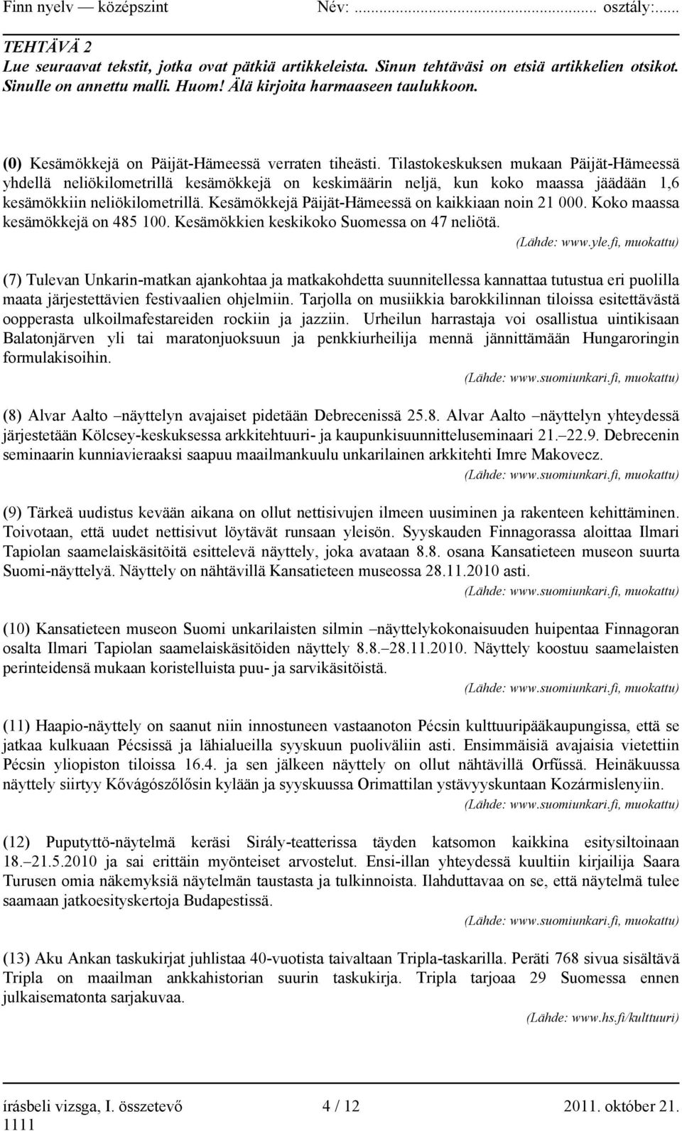 Tilastokeskuksen mukaan Päijät-Hämeessä yhdellä neliökilometrillä kesämökkejä on keskimäärin neljä, kun koko maassa jäädään 1,6 kesämökkiin neliökilometrillä.