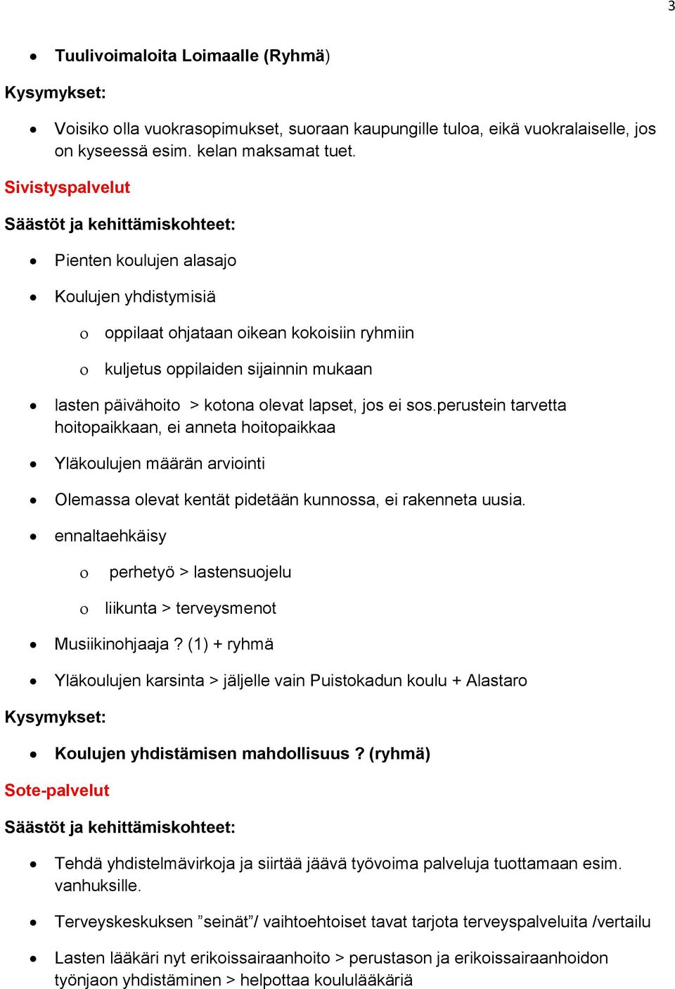 perustein tarvetta hoitopaikkaan, ei anneta hoitopaikkaa Yläkoulujen määrän arviointi Olemassa olevat kentät pidetään kunnossa, ei rakenneta uusia.