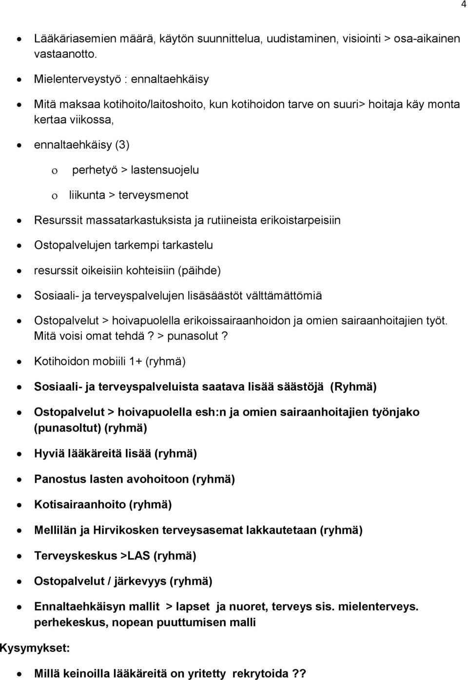 terveysmenot Resurssit massatarkastuksista ja rutiineista erikoistarpeisiin Ostopalvelujen tarkempi tarkastelu resurssit oikeisiin kohteisiin (päihde) Sosiaali- ja terveyspalvelujen lisäsäästöt