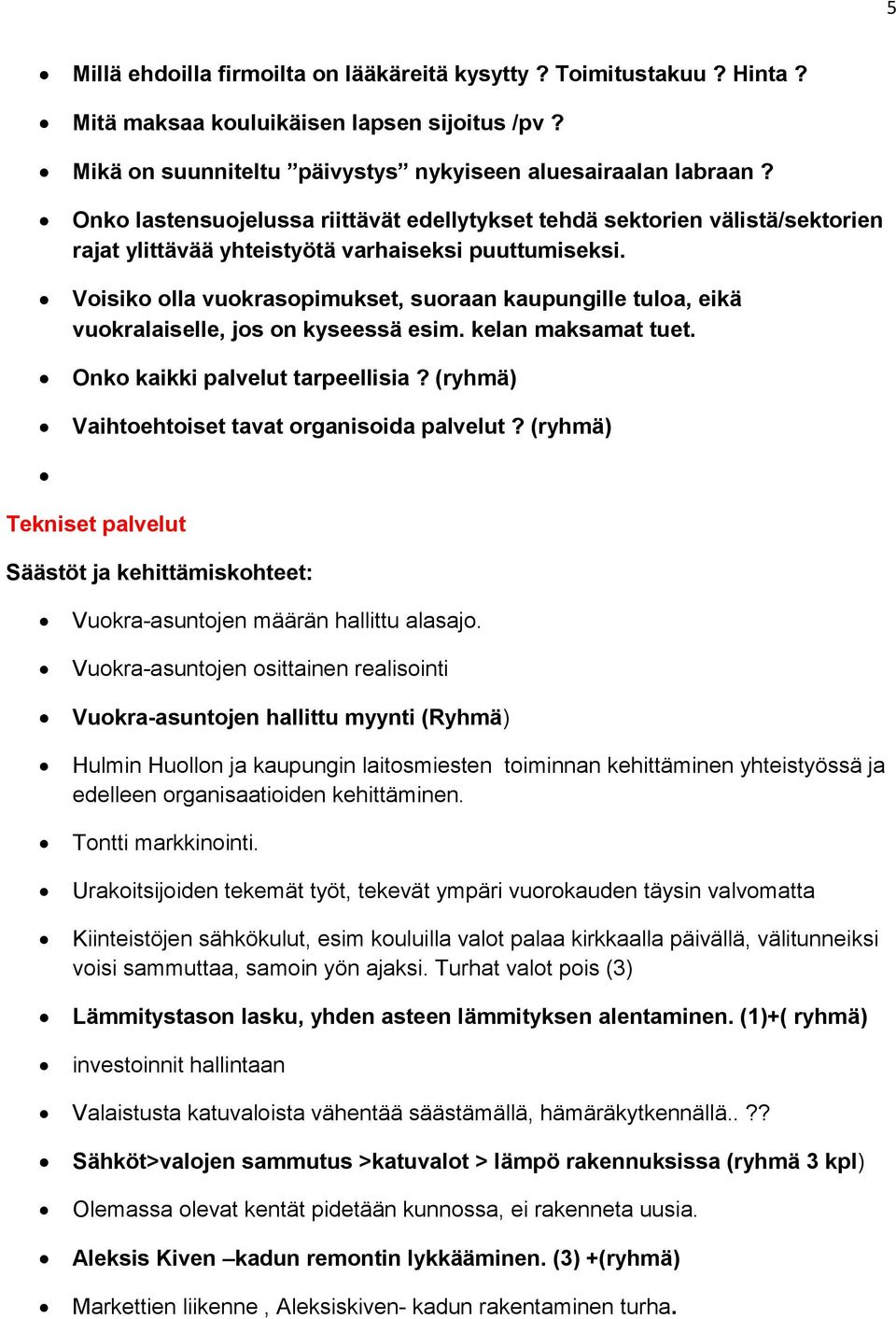 Voisiko olla vuokrasopimukset, suoraan kaupungille tuloa, eikä vuokralaiselle, jos on kyseessä esim. kelan maksamat tuet. Onko kaikki palvelut tarpeellisia?