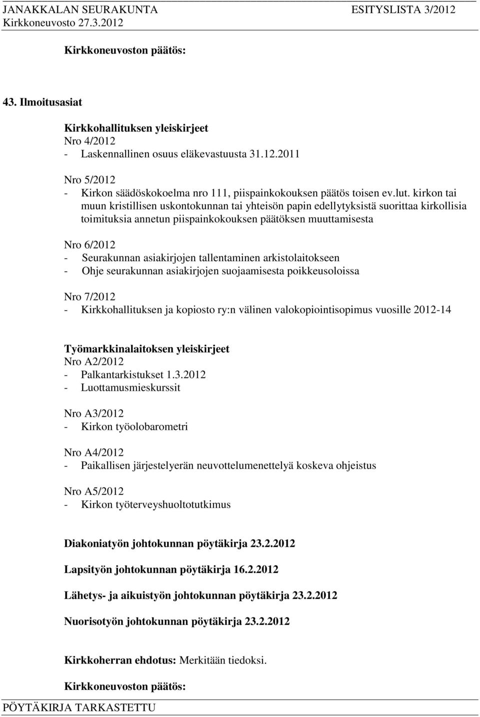 tallentaminen arkistolaitokseen - Ohje seurakunnan asiakirjojen suojaamisesta poikkeusoloissa Nro 7/2012 - Kirkkohallituksen ja kopiosto ry:n välinen valokopiointisopimus vuosille 2012-14