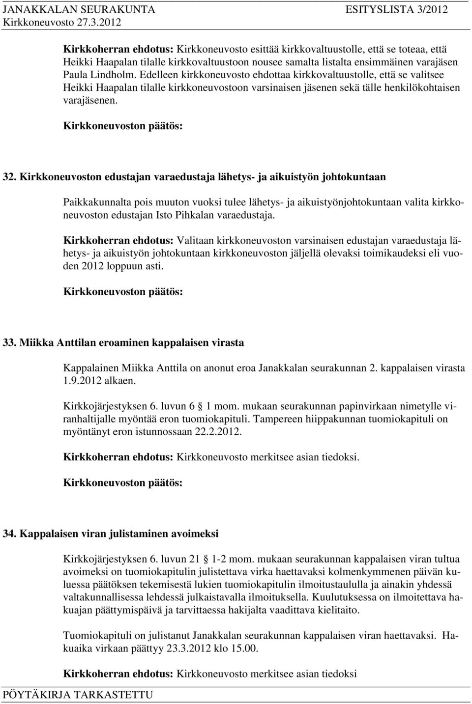 Kirkkoneuvoston edustajan varaedustaja lähetys- ja aikuistyön johtokuntaan Paikkakunnalta pois muuton vuoksi tulee lähetys- ja aikuistyönjohtokuntaan valita kirkkoneuvoston edustajan Isto Pihkalan