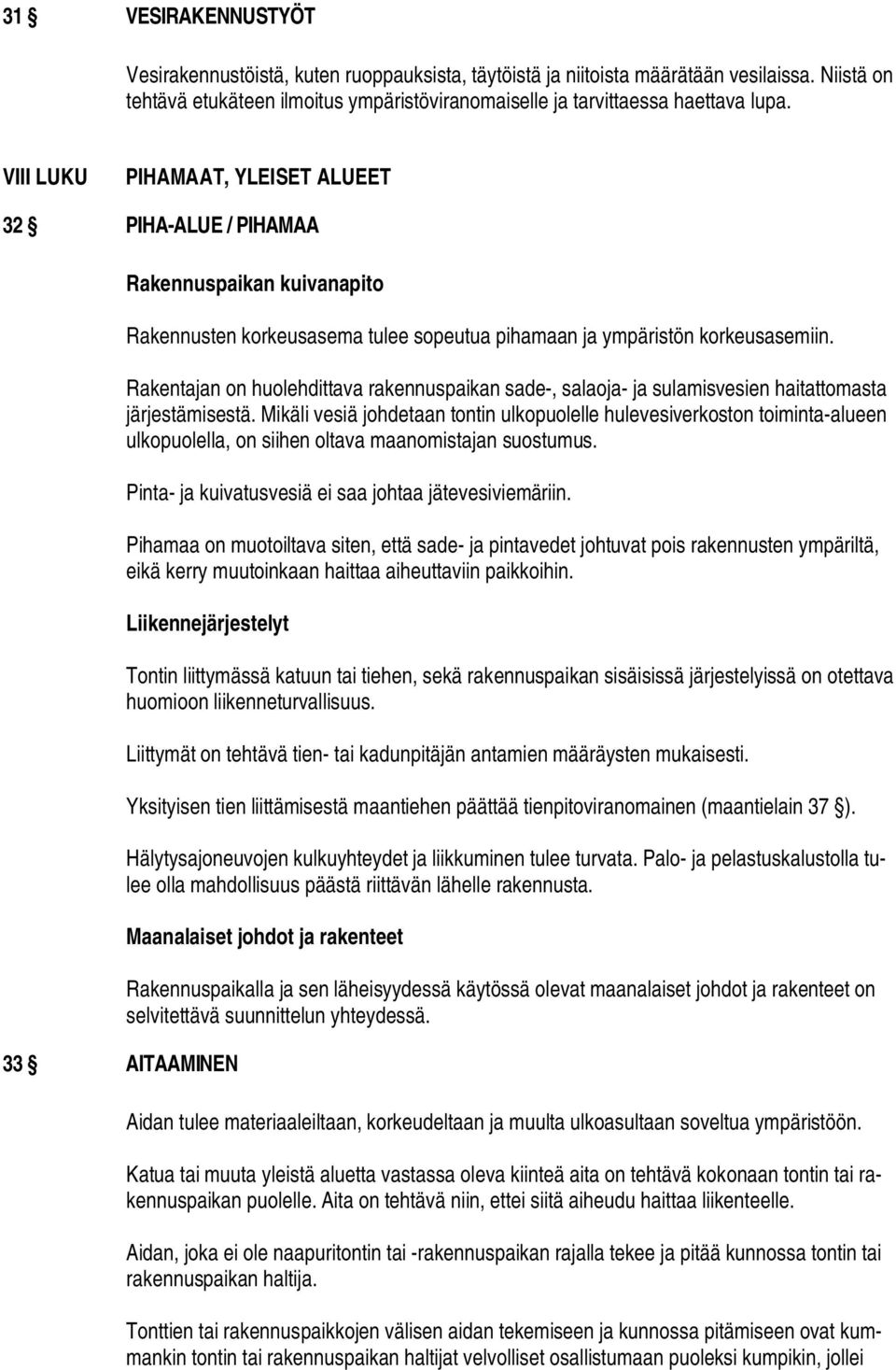 Rakentajan on huolehdittava rakennuspaikan sade-, salaoja- ja sulamisvesien haitattomasta järjestämisestä.