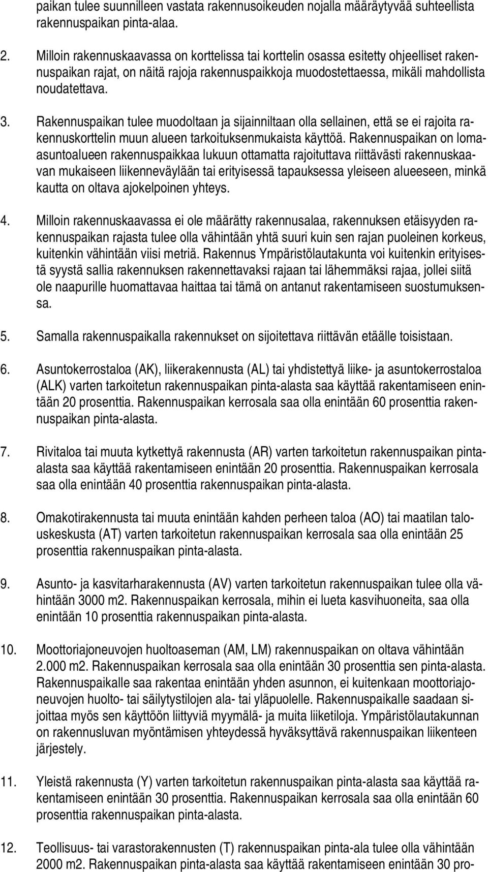 Rakennuspaikan tulee muodoltaan ja sijainniltaan olla sellainen, että se ei rajoita rakennuskorttelin muun alueen tarkoituksenmukaista käyttöä.