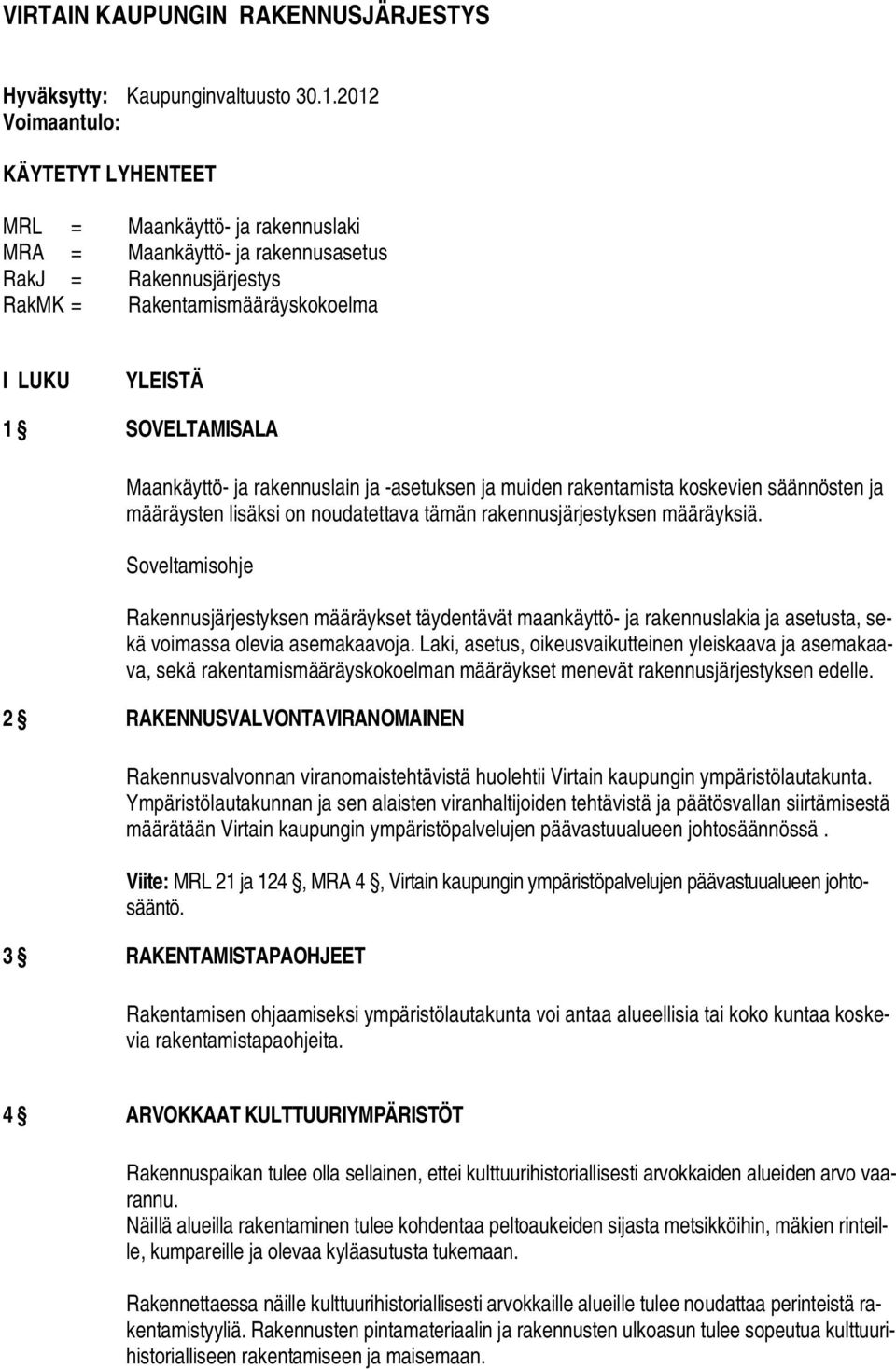 Maankäyttö- ja rakennuslain ja -asetuksen ja muiden rakentamista koskevien säännösten ja määräysten lisäksi on noudatettava tämän rakennusjärjestyksen määräyksiä.