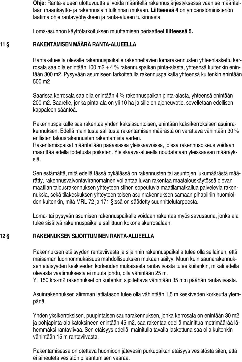 11 RAKENTAMISEN MÄÄRÄ RANTA-ALUEELLA Ranta-alueella olevalle rakennuspaikalle rakennettavien lomarakennusten yhteenlaskettu kerrosala saa olla enintään 100 m2 + 4 % rakennuspaikan pinta-alasta,