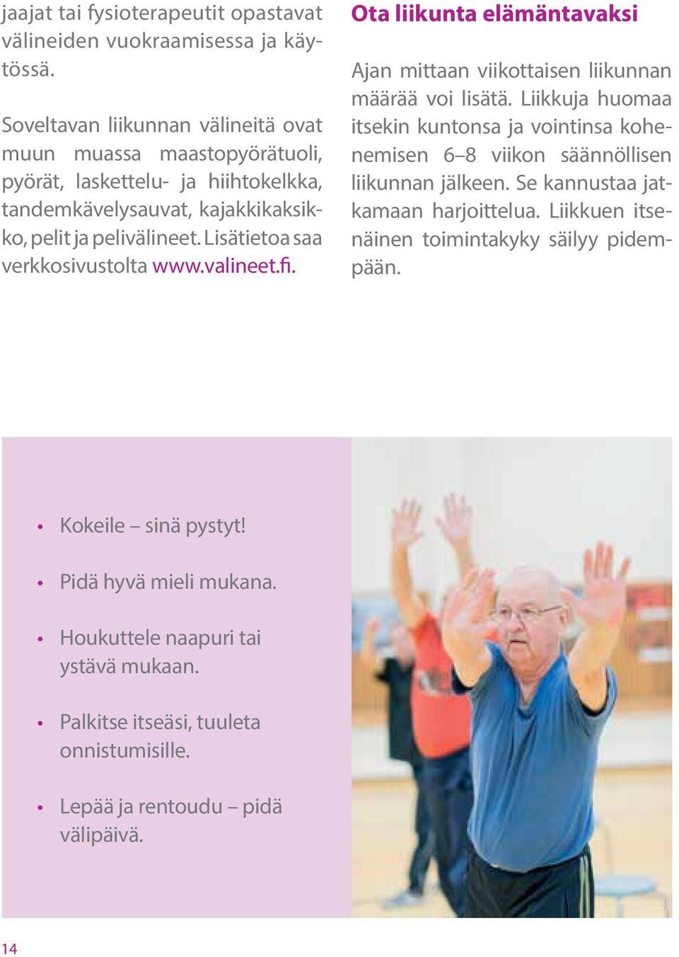 Lisätietoa saa verkkosivustolta www.valineet.fi. Ota liikunta elämäntavaksi Ajan mittaan viikottaisen liikunnan määrää voi lisätä.
