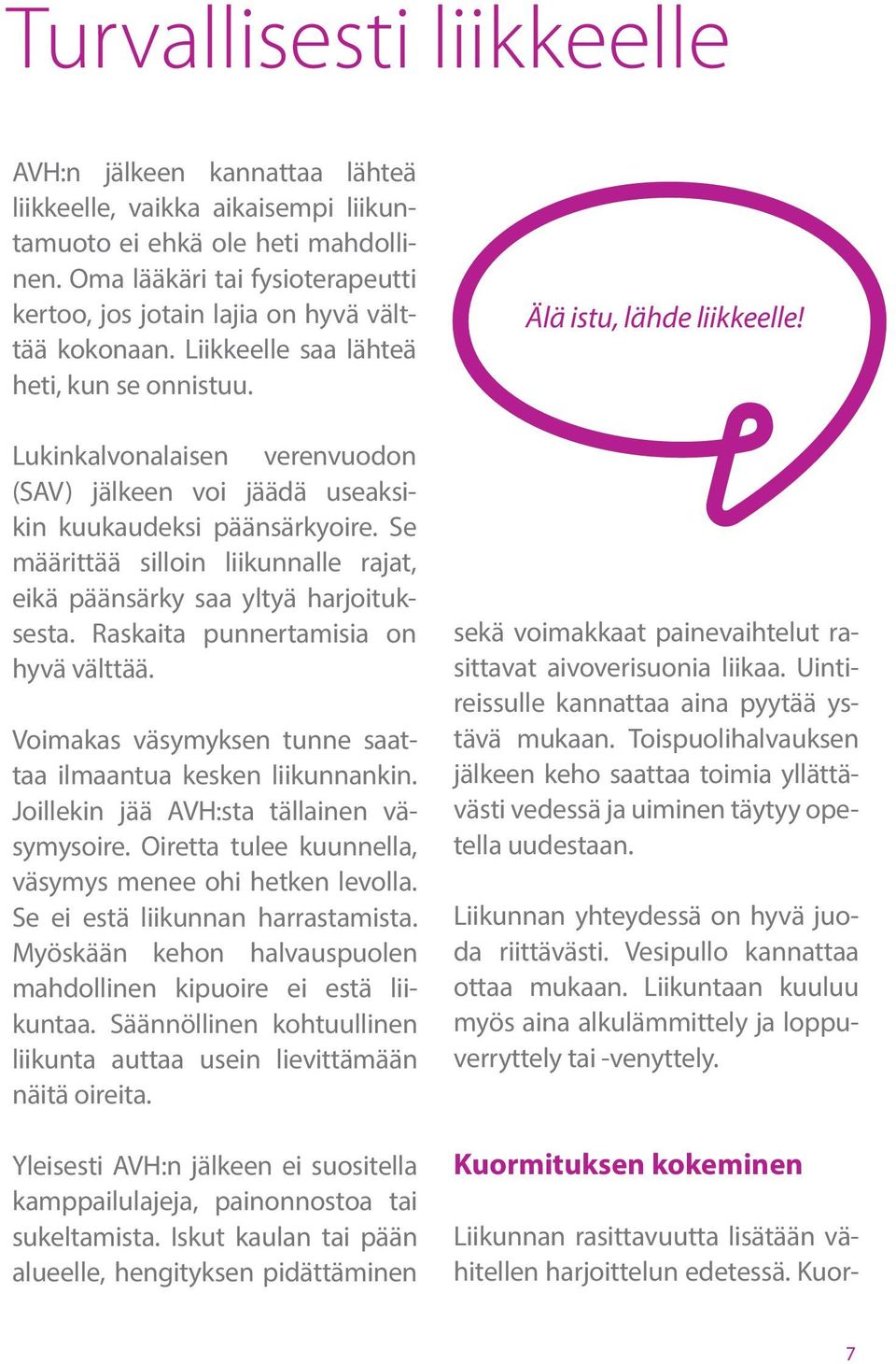 Lukinkalvonalaisen verenvuodon (SAV) jälkeen voi jäädä useaksikin kuukaudeksi päänsärkyoire. Se määrittää silloin liikunnalle rajat, eikä päänsärky saa yltyä harjoituksesta.