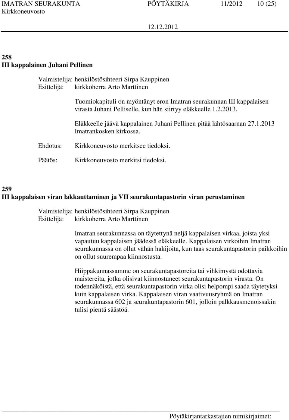 259 III kappalaisen viran lakkauttaminen ja VII seurakuntapastorin viran perustaminen Imatran seurakunnassa on täytettynä neljä kappalaisen virkaa, joista yksi vapautuu kappalaisen jäädessä