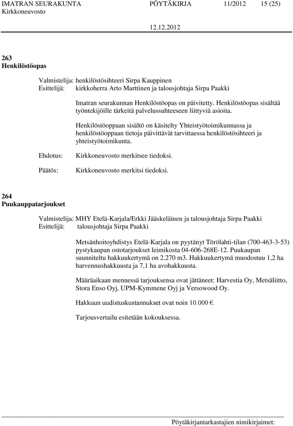 Henkilöstöoppaan sisältö on käsitelty Yhteistyötoimikunnassa ja henkilöstöoppaan tietoja päivittävät tarvittaessa henkilöstösihteeri ja yhteistyötoimikunta. merkitsee tiedoksi. merkitsi tiedoksi.