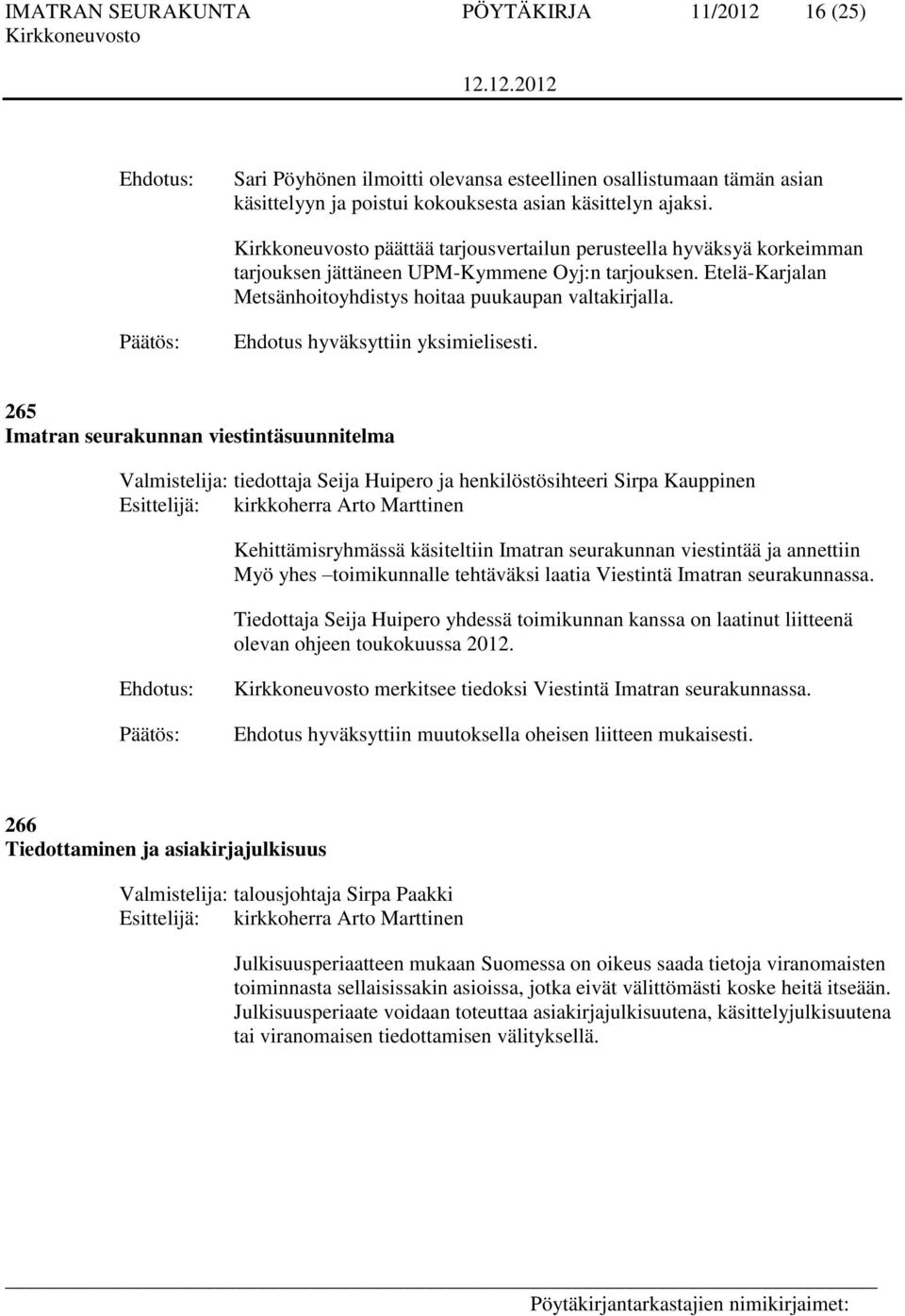 265 Imatran seurakunnan viestintäsuunnitelma Valmistelija: tiedottaja Seija Huipero ja henkilöstösihteeri Sirpa Kauppinen Kehittämisryhmässä käsiteltiin Imatran seurakunnan viestintää ja annettiin