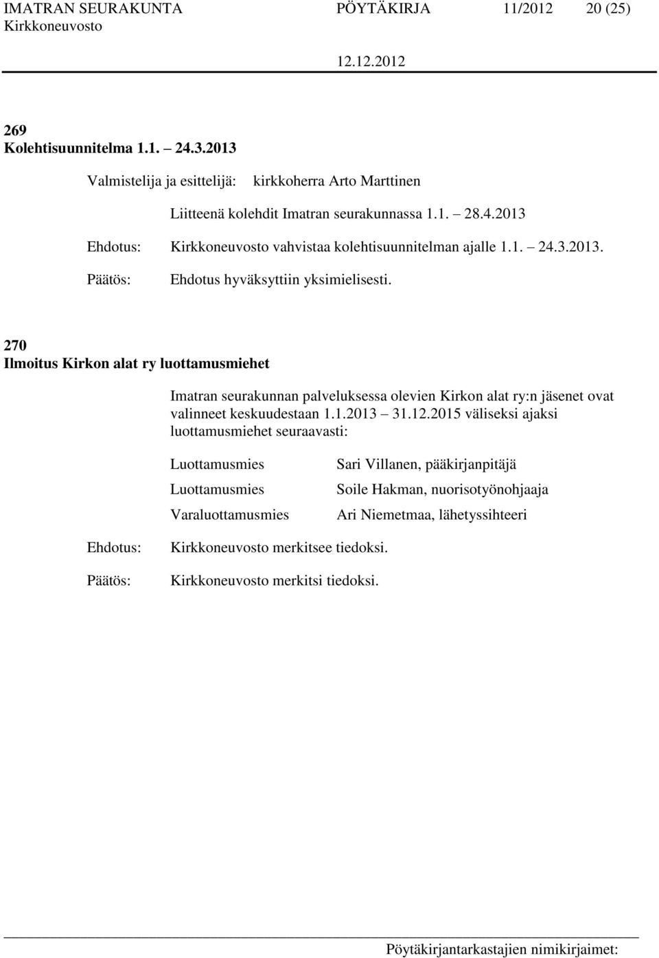 3.2013. 270 Ilmoitus Kirkon alat ry luottamusmiehet Imatran seurakunnan palveluksessa olevien Kirkon alat ry:n jäsenet ovat valinneet keskuudestaan 1.1.2013 31.