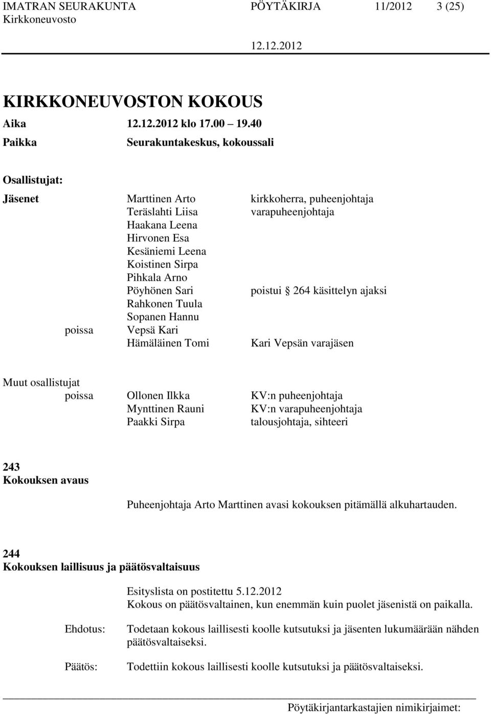 Pihkala Arno Pöyhönen Sari poistui 264 käsittelyn ajaksi Rahkonen Tuula Sopanen Hannu poissa Vepsä Kari Hämäläinen Tomi Kari Vepsän varajäsen Muut osallistujat poissa Ollonen Ilkka KV:n puheenjohtaja