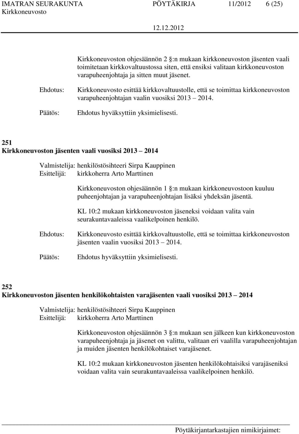 251 n jäsenten vaali vuosiksi 2013 2014 n ohjesäännön 1 :n mukaan kirkkoneuvostoon kuuluu puheenjohtajan ja varapuheenjohtajan lisäksi yhdeksän jäsentä.