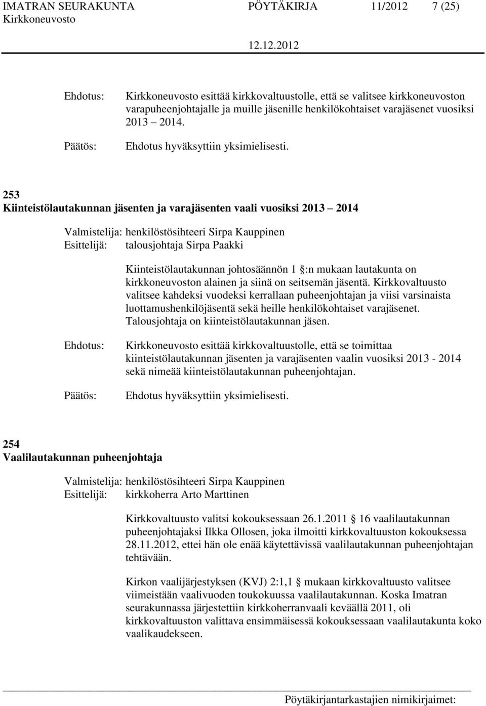 ja siinä on seitsemän jäsentä. Kirkkovaltuusto valitsee kahdeksi vuodeksi kerrallaan puheenjohtajan ja viisi varsinaista luottamushenkilöjäsentä sekä heille henkilökohtaiset varajäsenet.