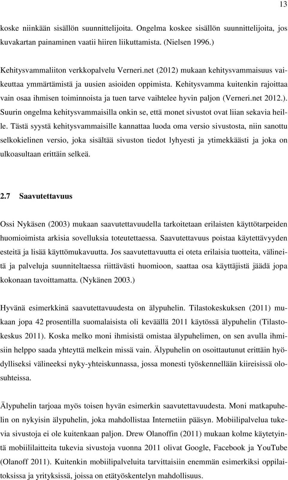 net 2012.). Suurin ongelma kehitysvammaisilla onkin se, että monet sivustot ovat liian sekavia heille.