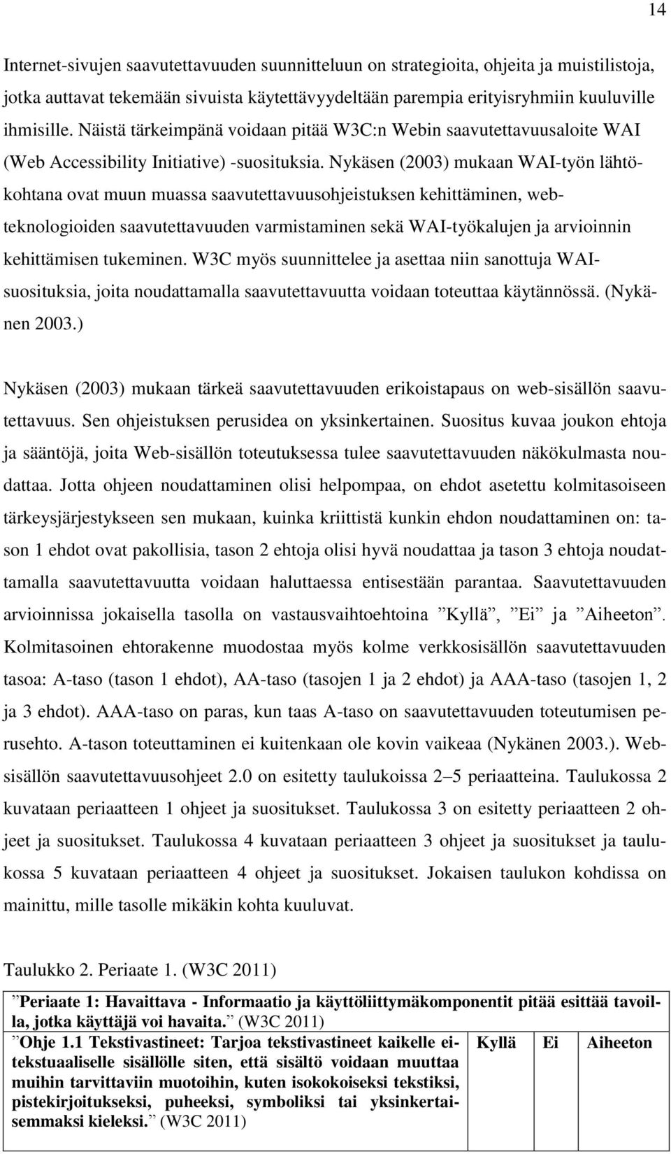 Nykäsen (2003) mukaan WAI-työn lähtökohtana ovat muun muassa saavutettavuusohjeistuksen kehittäminen, webteknologioiden saavutettavuuden varmistaminen sekä WAI-työkalujen ja arvioinnin kehittämisen