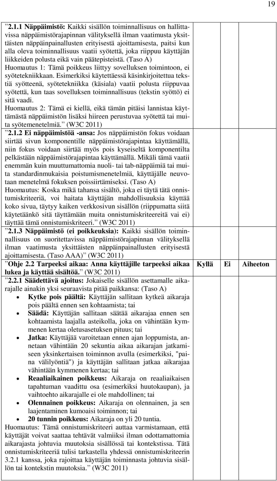 Esimerkiksi käytettäessä käsinkirjoitettua tekstiä syötteenä, syötetekniikka (käsiala) vaatii polusta riippuvaa syötettä, kun taas sovelluksen toiminnallisuus (tekstin syöttö) ei sitä vaadi.