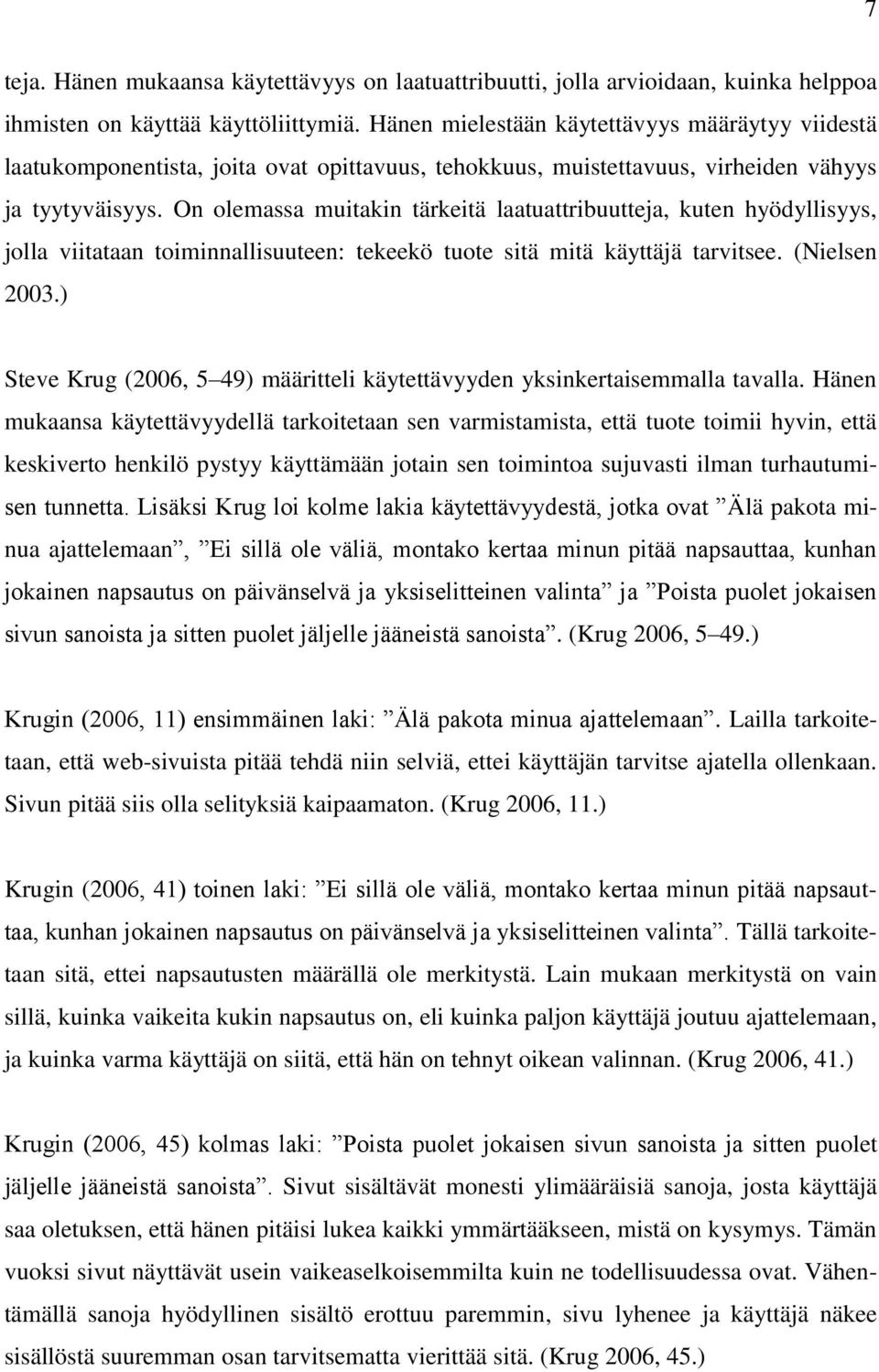 On olemassa muitakin tärkeitä laatuattribuutteja, kuten hyödyllisyys, jolla viitataan toiminnallisuuteen: tekeekö tuote sitä mitä käyttäjä tarvitsee. (Nielsen 2003.