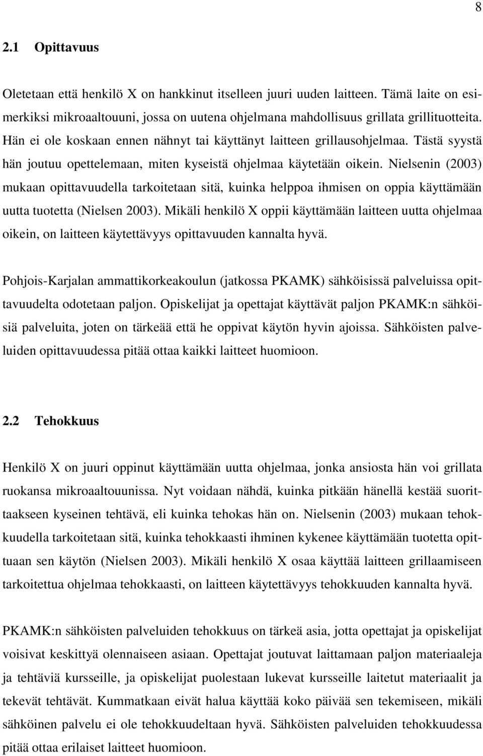 Nielsenin (2003) mukaan opittavuudella tarkoitetaan sitä, kuinka helppoa ihmisen on oppia käyttämään uutta tuotetta (Nielsen 2003).