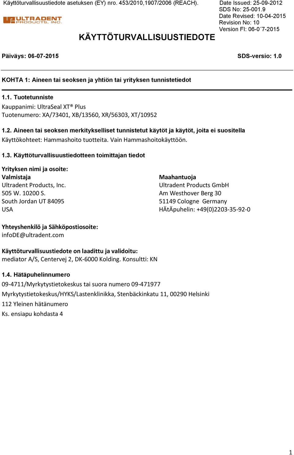 2. Aineen tai seoksen merkitykselliset tunnistetut käytöt ja käytöt, joita ei suositella Käyttökohteet: Hammashoito tuotteita. Vain Hammashoitokäyttöön. 1.3.