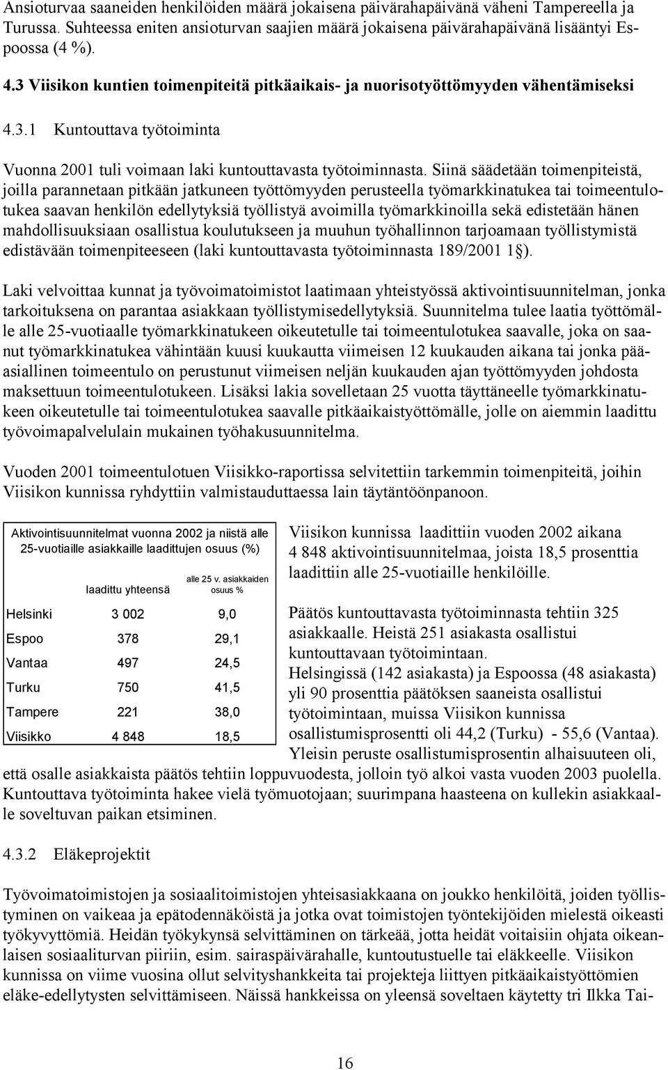 Siinä säädetään toimenpiteistä, joilla parannetaan pitkään jatkuneen työttömyyden perusteella työmarkkinatukea tai toimeentulotukea saavan henkilön edellytyksiä työllistyä avoimilla työmarkkinoilla