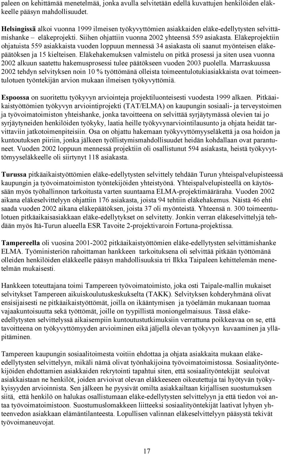 Eläkeprojektiin ohjatuista 559 asiakkaista vuoden loppuun mennessä 34 asiakasta oli saanut myönteisen eläkepäätöksen ja 15 kielteisen.