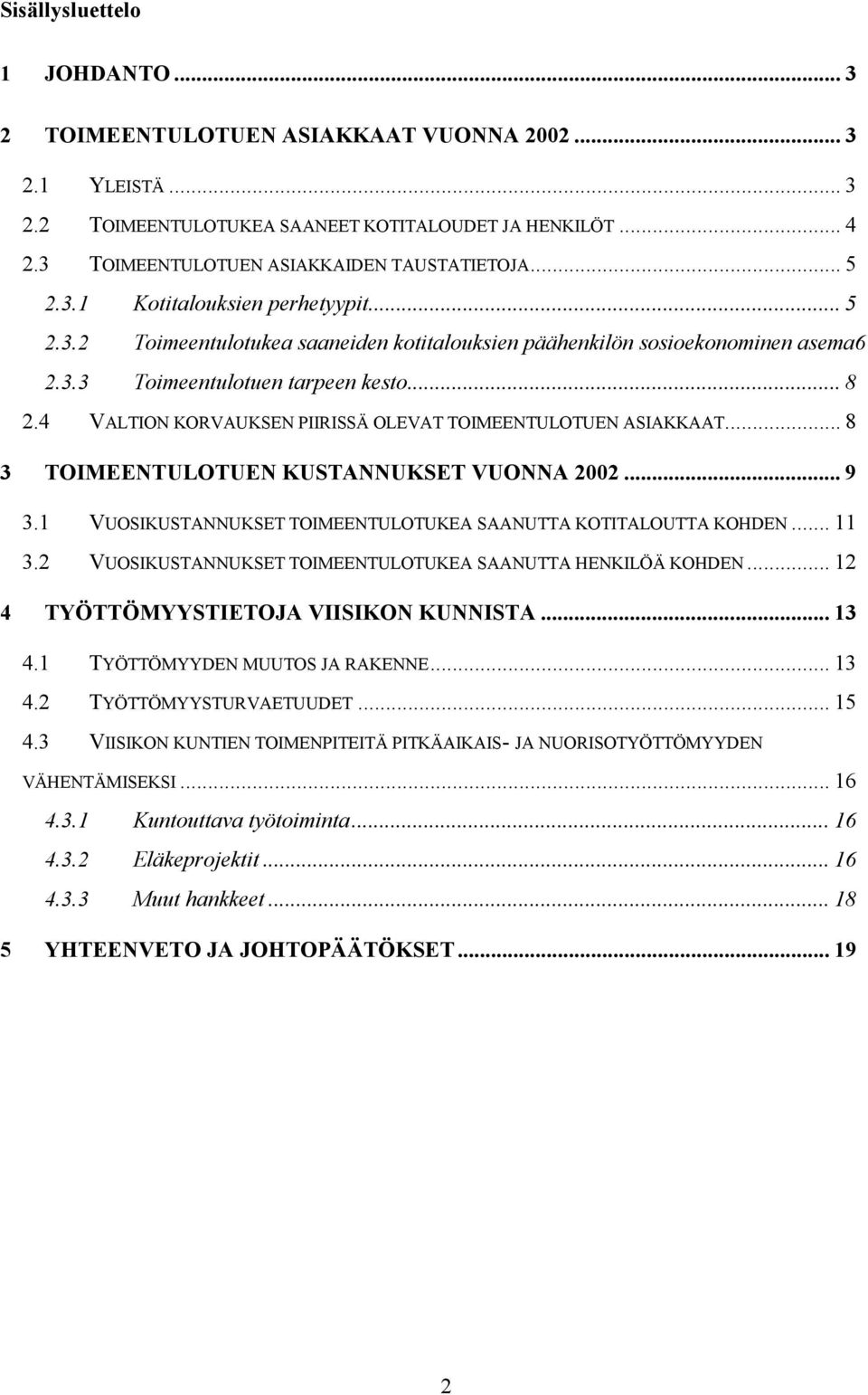 4 VALTION KORVAUKSEN PIIRISSÄ OLEVAT TOIMEENTULOTUEN ASIAKKAAT... 8 3 TOIMEENTULOTUEN KUSTANNUKSET VUONNA 2002... 9 3.1 VUOSIKUSTANNUKSET TOIMEENTULOTUKEA SAANUTTA KOTITALOUTTA KOHDEN... 11 3.