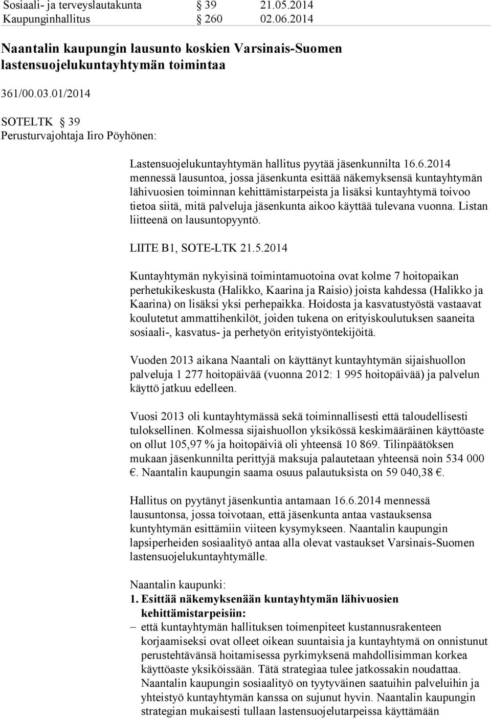 6.2014 mennessä lausuntoa, jossa jäsenkunta esittää näkemyksensä kuntayhtymän lähivuosien toiminnan kehittämistarpeista ja lisäksi kuntayhtymä toivoo tietoa siitä, mitä palveluja jäsenkunta aikoo