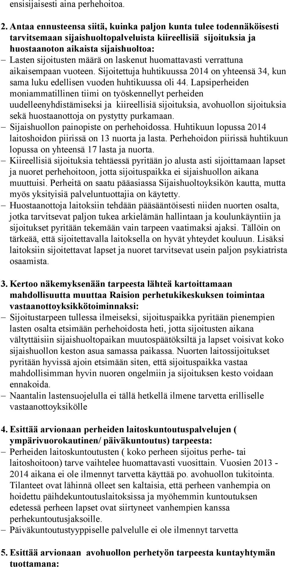 laskenut huomattavasti verrattuna aikaisempaan vuoteen. Sijoitettuja huhtikuussa 2014 on yhteensä 34, kun sama luku edellisen vuoden huhtikuussa oli 44.