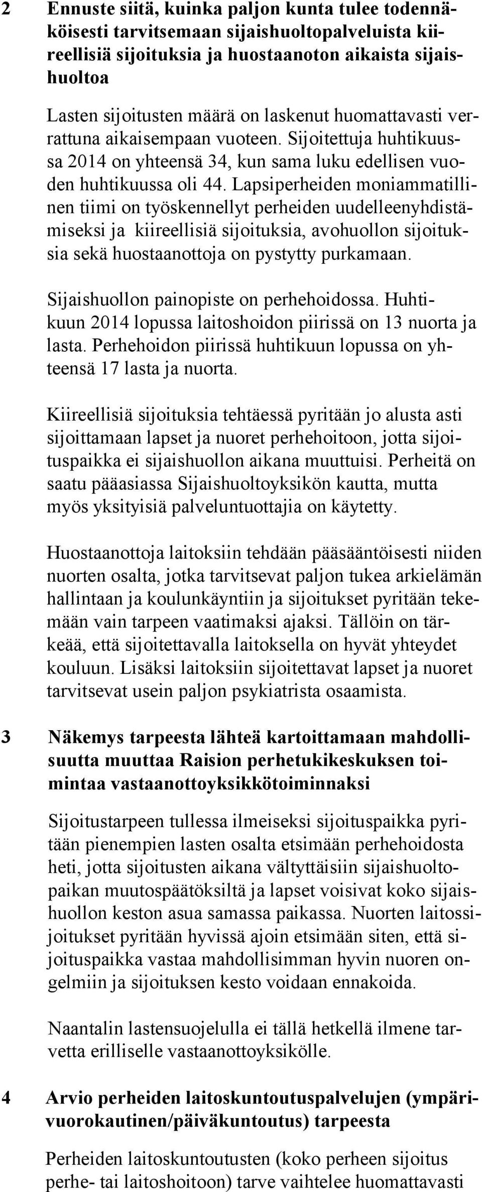 Lapsiperheiden moniammatillinen tiimi on työskennellyt perheiden uudelleenyhdistämi seksi ja kiireellisiä sijoituksia, avohuollon sijoituksia sekä huostaanottoja on pystytty purkamaan.