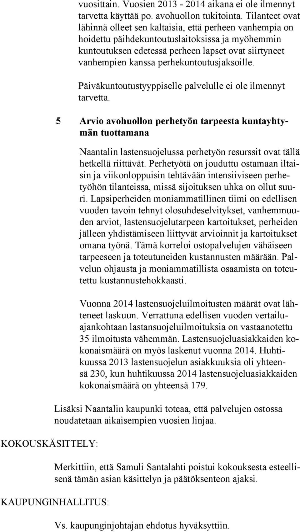 perhekuntoutusjaksoille. Päiväkuntoutustyyppiselle palvelulle ei ole ilmennyt tarvetta.