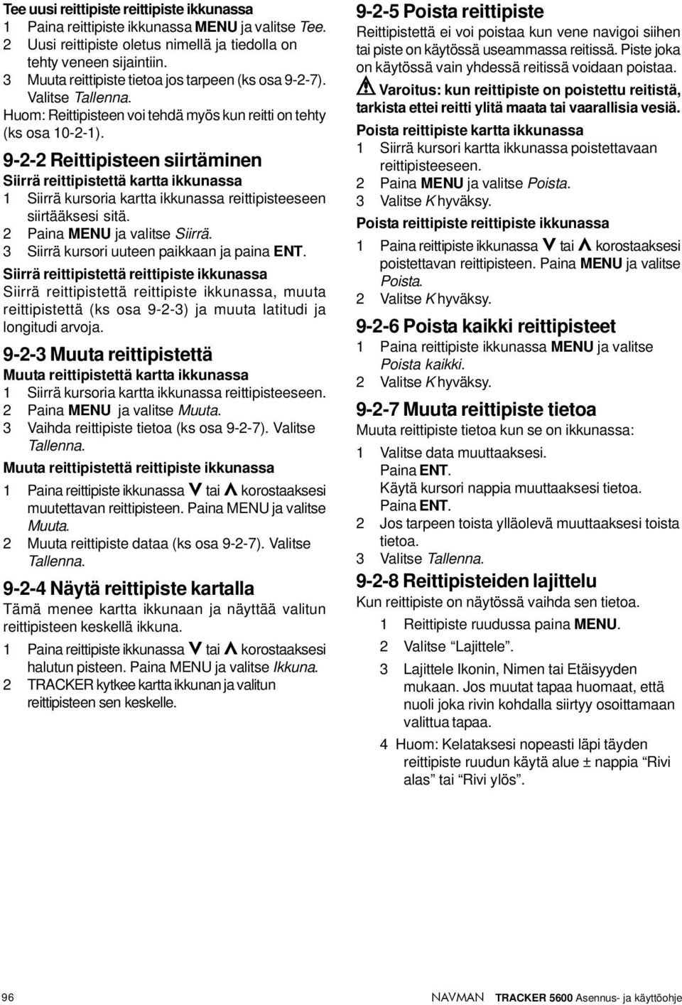 9-2-2 Reittipisteen siirtäminen Siirrä reittipistettä kartta ikkunassa 1 Siirrä kursoria kartta ikkunassa reittipisteeseen siirtääksesi sitä. 2 Paina MENU ja valitse Siirrä.