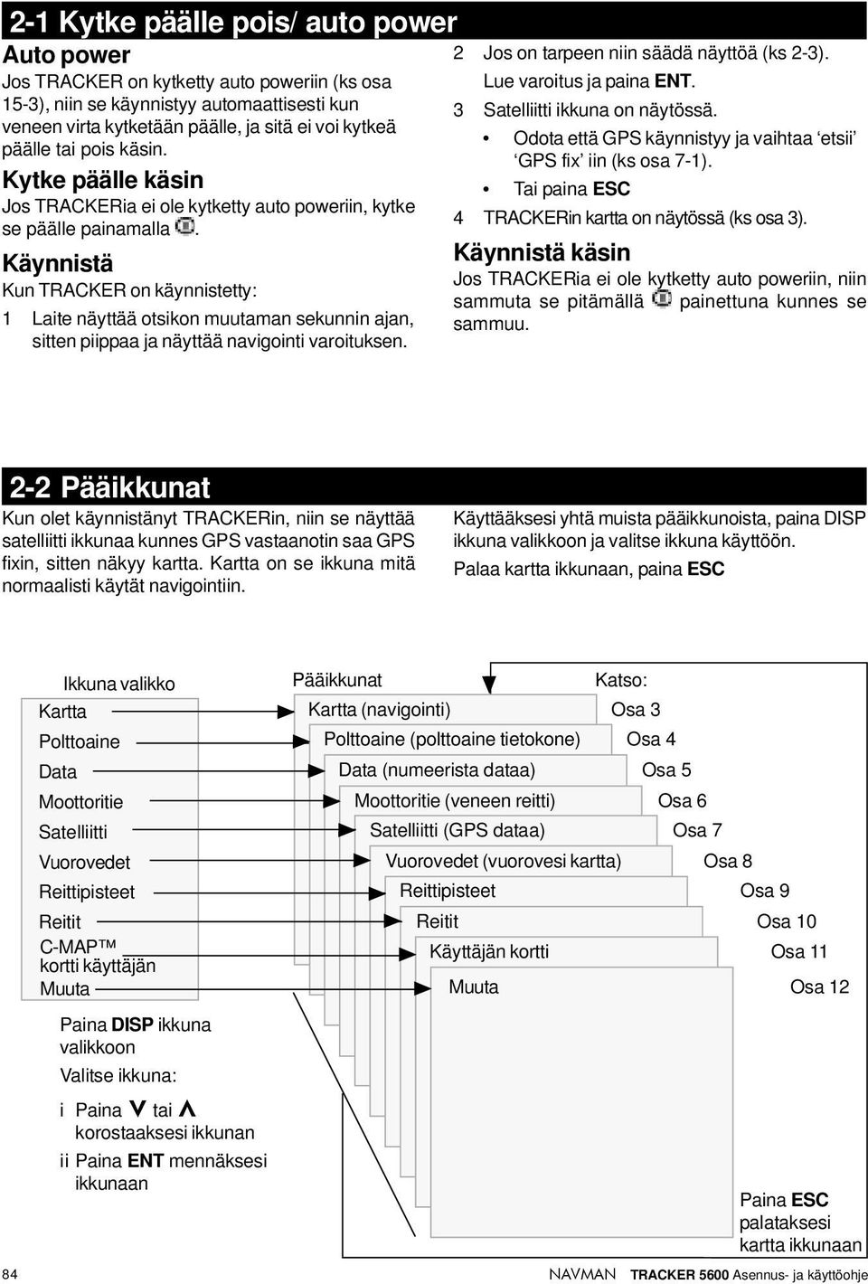 Käynnistä käsin Käynnistä Kun TRACKER on käynnistetty: 1 Laite näyttää otsikon muutaman sekunnin ajan, sitten piippaa ja näyttää navigointi varoituksen. 2 Jos on tarpeen niin säädä näyttöä (ks 2-3).