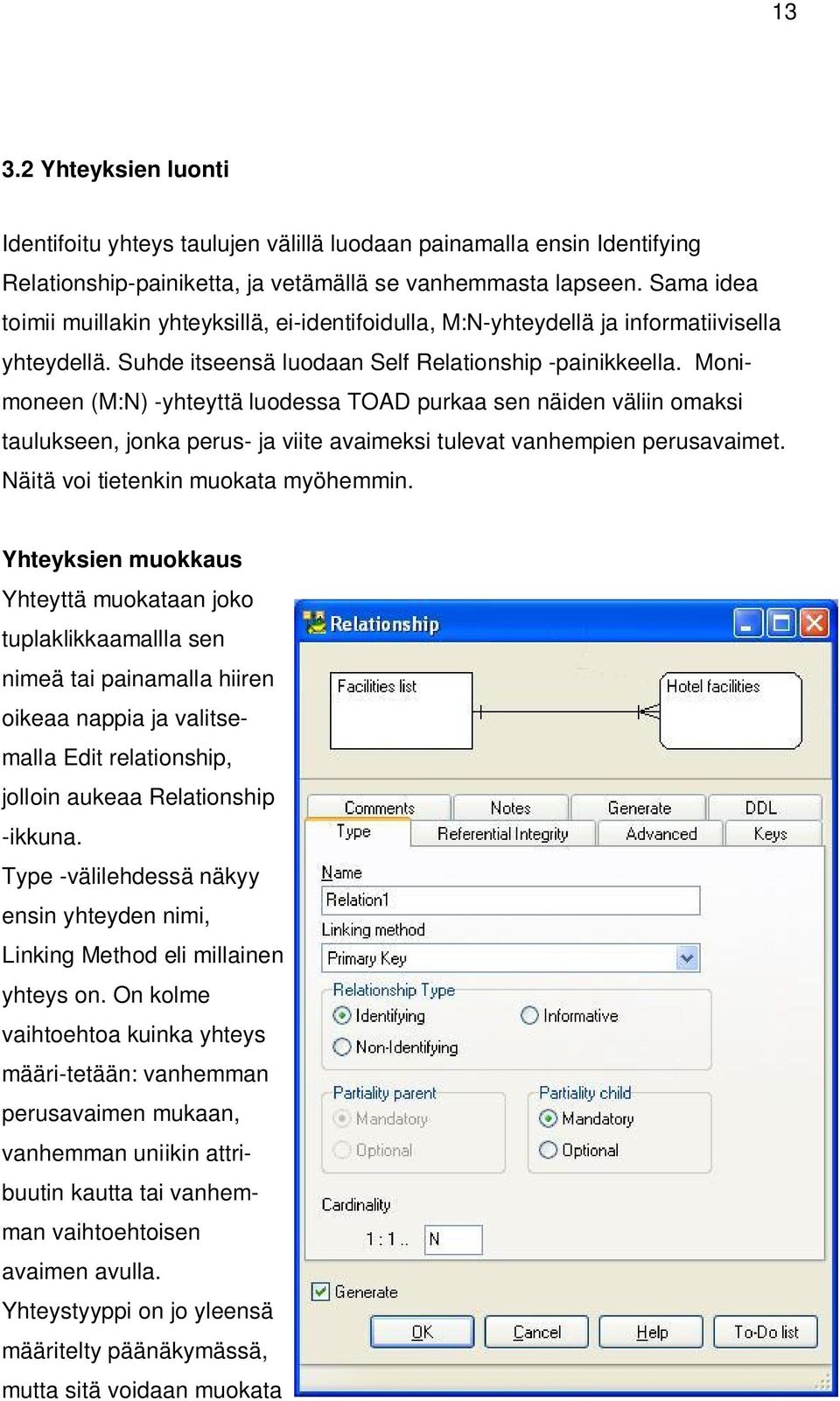 Monimoneen (M:N) -yhteyttä luodessa TOAD purkaa sen näiden väliin omaksi taulukseen, jonka perus- ja viite avaimeksi tulevat vanhempien perusavaimet. Näitä voi tietenkin muokata myöhemmin.