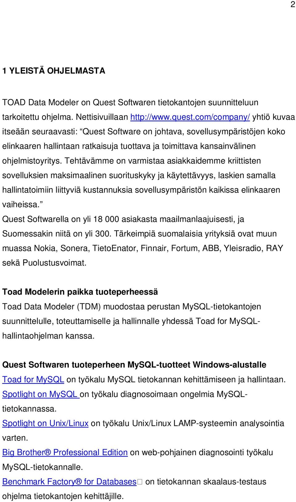 Tehtävämme on varmistaa asiakkaidemme kriittisten sovelluksien maksimaalinen suorituskyky ja käytettävyys, laskien samalla hallintatoimiin liittyviä kustannuksia sovellusympäristön kaikissa