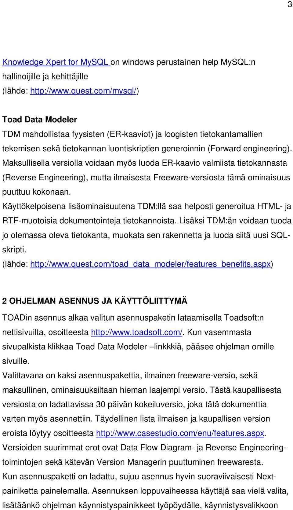 Maksullisella versiolla voidaan myös luoda ER-kaavio valmiista tietokannasta (Reverse Engineering), mutta ilmaisesta Freeware-versiosta tämä ominaisuus puuttuu kokonaan.