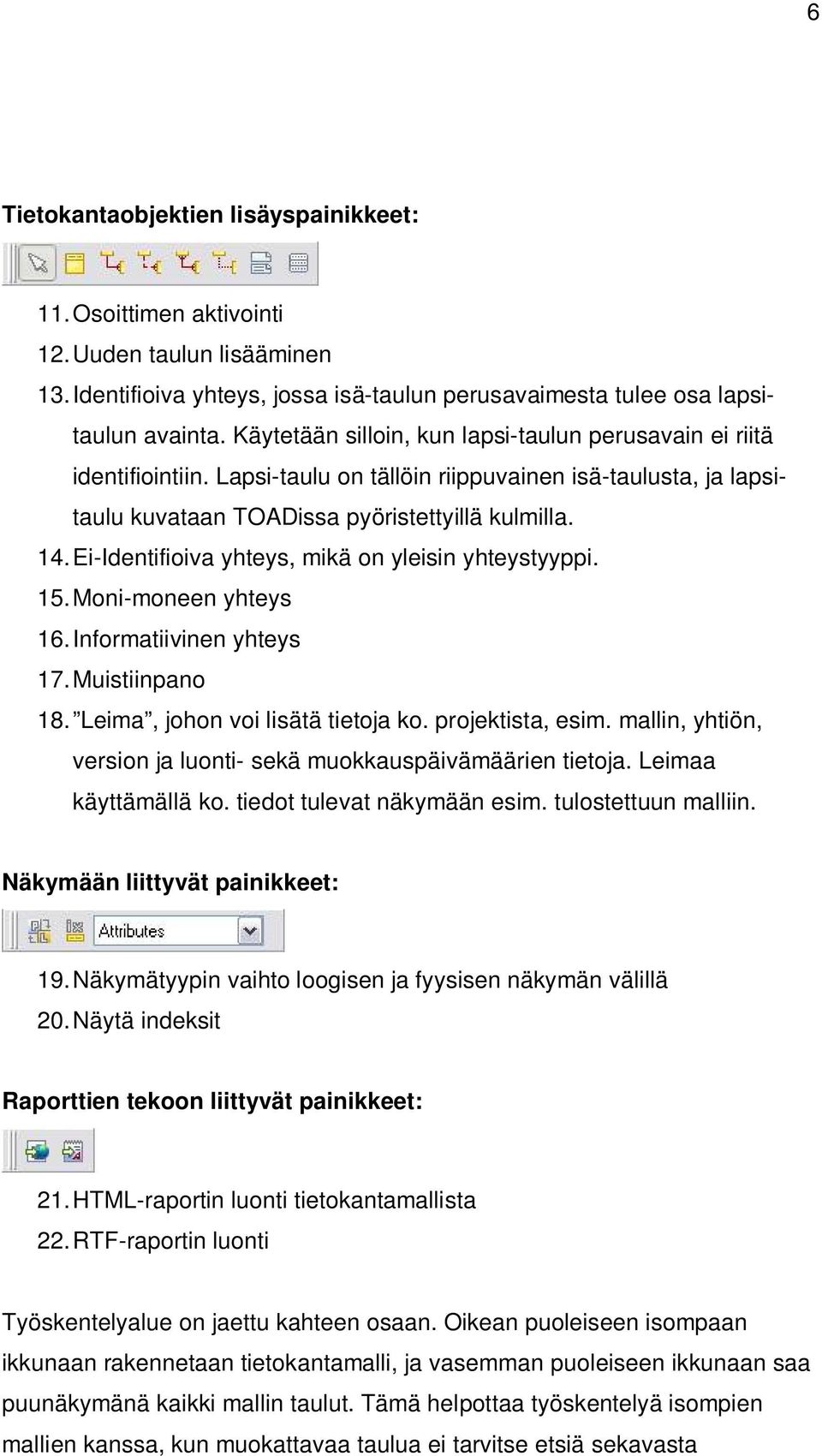 Ei-Identifioiva yhteys, mikä on yleisin yhteystyyppi. 15. Moni-moneen yhteys 16. Informatiivinen yhteys 17. Muistiinpano 18. Leima, johon voi lisätä tietoja ko. projektista, esim.