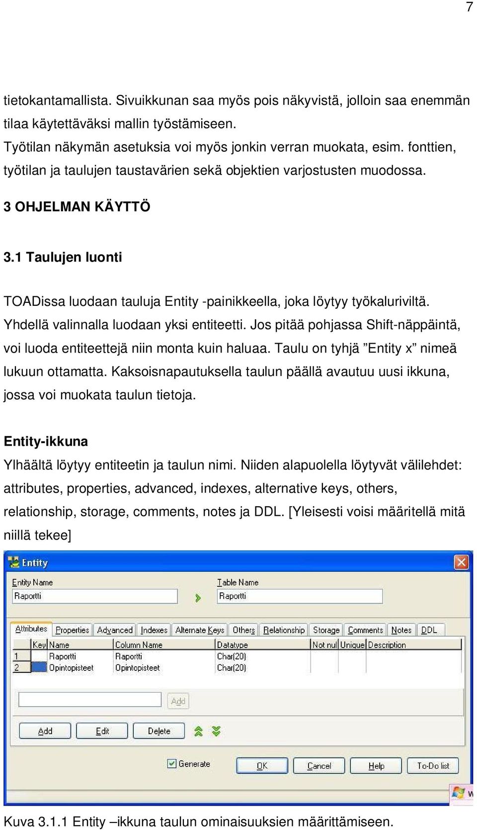 Yhdellä valinnalla luodaan yksi entiteetti. Jos pitää pohjassa Shift-näppäintä, voi luoda entiteettejä niin monta kuin haluaa. Taulu on tyhjä Entity x nimeä lukuun ottamatta.