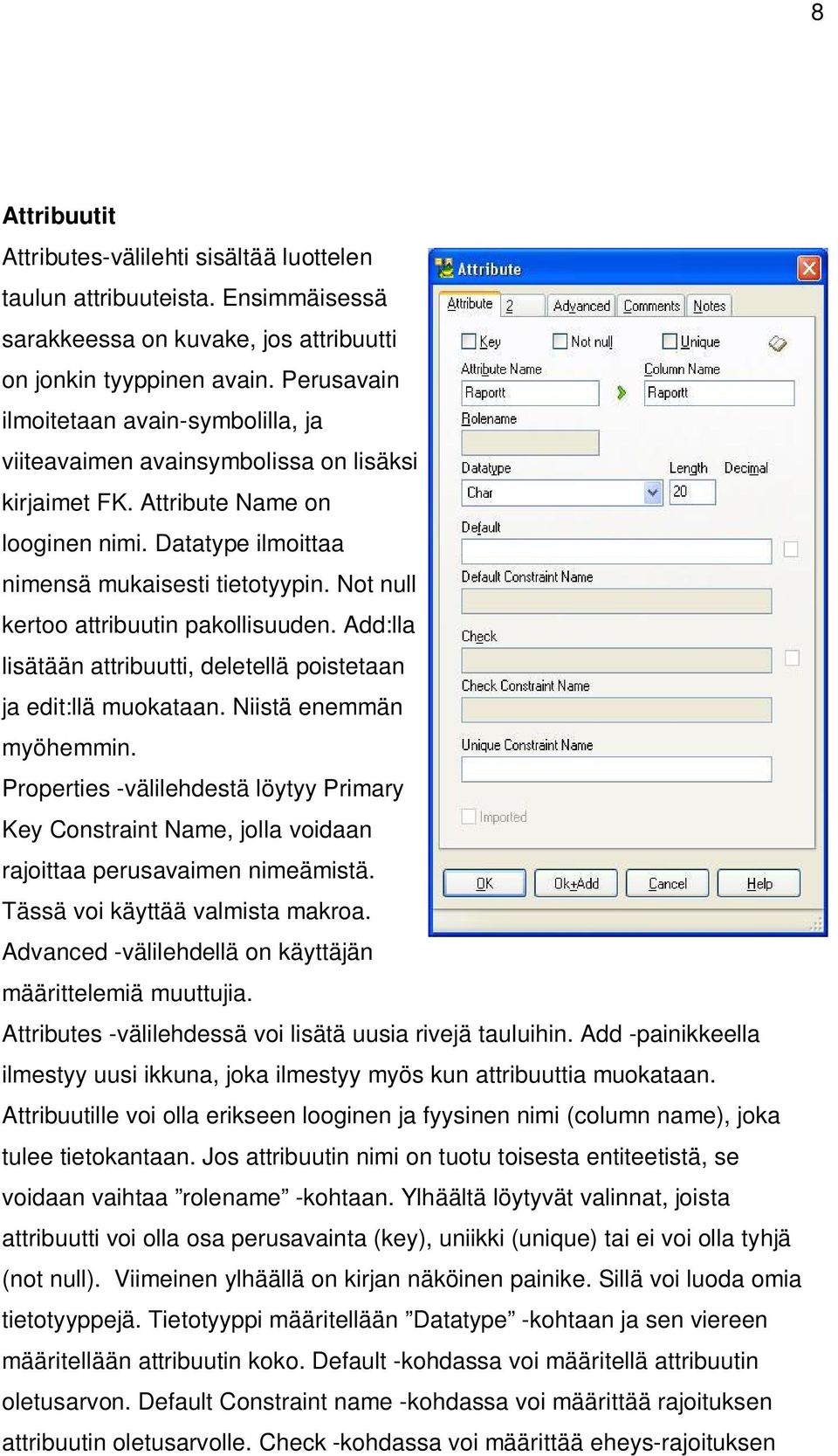 Not null kertoo attribuutin pakollisuuden. Add:lla lisätään attribuutti, deletellä poistetaan ja edit:llä muokataan. Niistä enemmän myöhemmin.