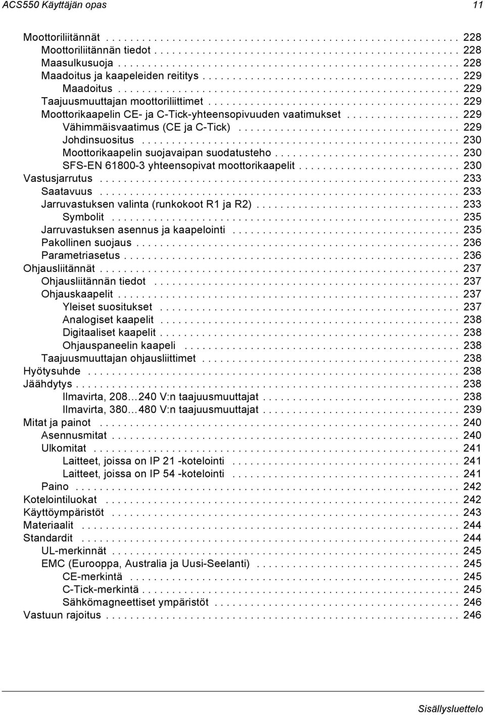 ......................................... 229 Moottorikaapelin CE- ja C-Tick-yhteensopivuuden vaatimukset................... 229 Vähimmäisvaatimus (CE ja C-Tick)..................................... 229 Johdinsuositus.