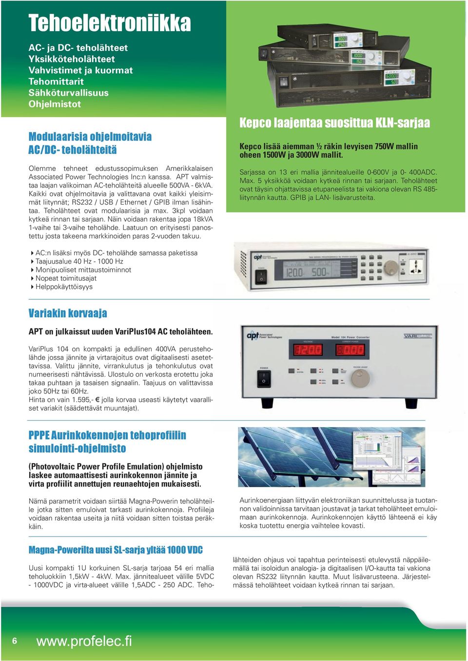 Kaikki ovat ohjelmoitavia ja valittavana ovat kaikki yleisimmät liitynnät; RS232 / USB / Ethernet / GPIB ilman lisähintaa. Teholähteet ovat modulaarisia ja max. 3kpl voidaan kytkeä rinnan tai sarjaan.