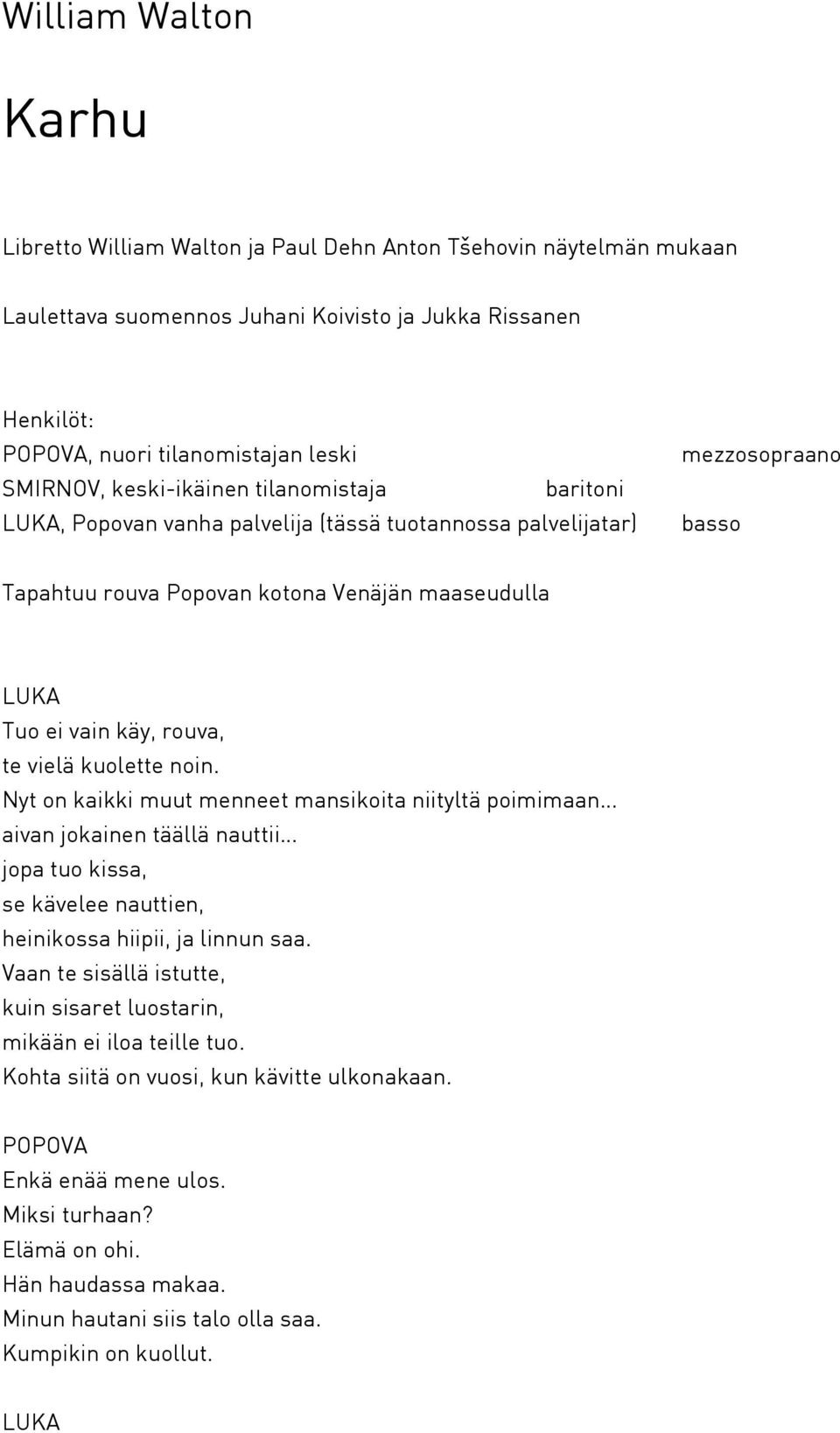 Nyt on kaikki muut menneet mansikoita niityltä poimimaan aivan jokainen täällä nauttii jopa tuo kissa, se kävelee nauttien, heinikossa hiipii, ja linnun saa.