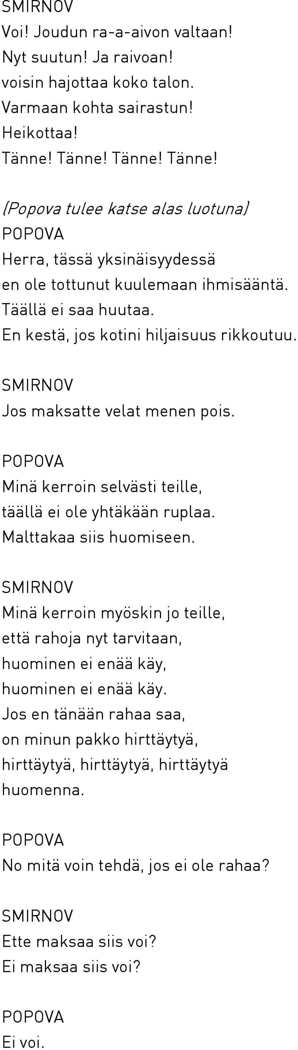 En kestä, jos kotini hiljaisuus rikkoutuu. Jos maksatte velat menen pois. Minä kerroin selvästi teille, täällä ei ole yhtäkään ruplaa. Malttakaa siis huomiseen.