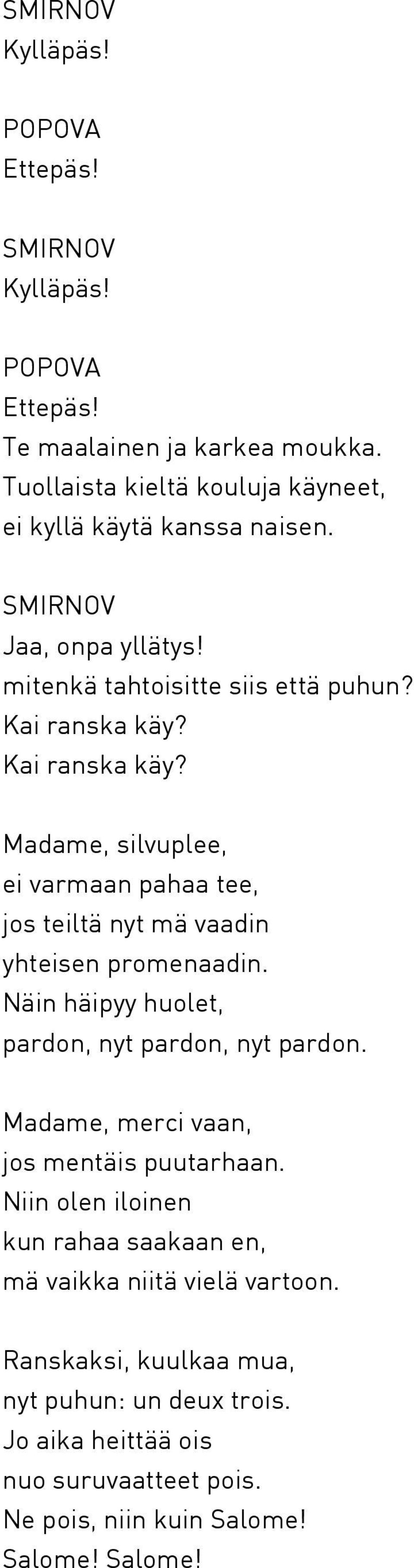 Näin häipyy huolet, pardon, nyt pardon, nyt pardon. Madame, merci vaan, jos mentäis puutarhaan.