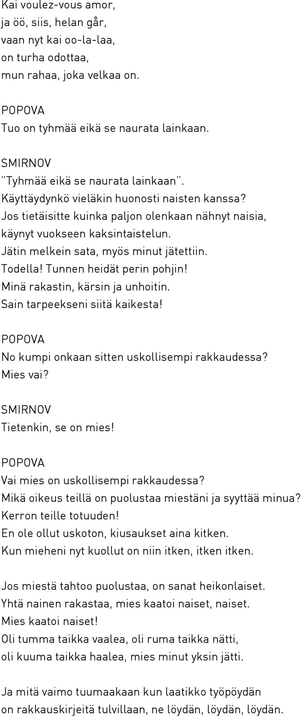 Tunnen heidät perin pohjin! Minä rakastin, kärsin ja unhoitin. Sain tarpeekseni siitä kaikesta! No kumpi onkaan sitten uskollisempi rakkaudessa? Mies vai? Tietenkin, se on mies!