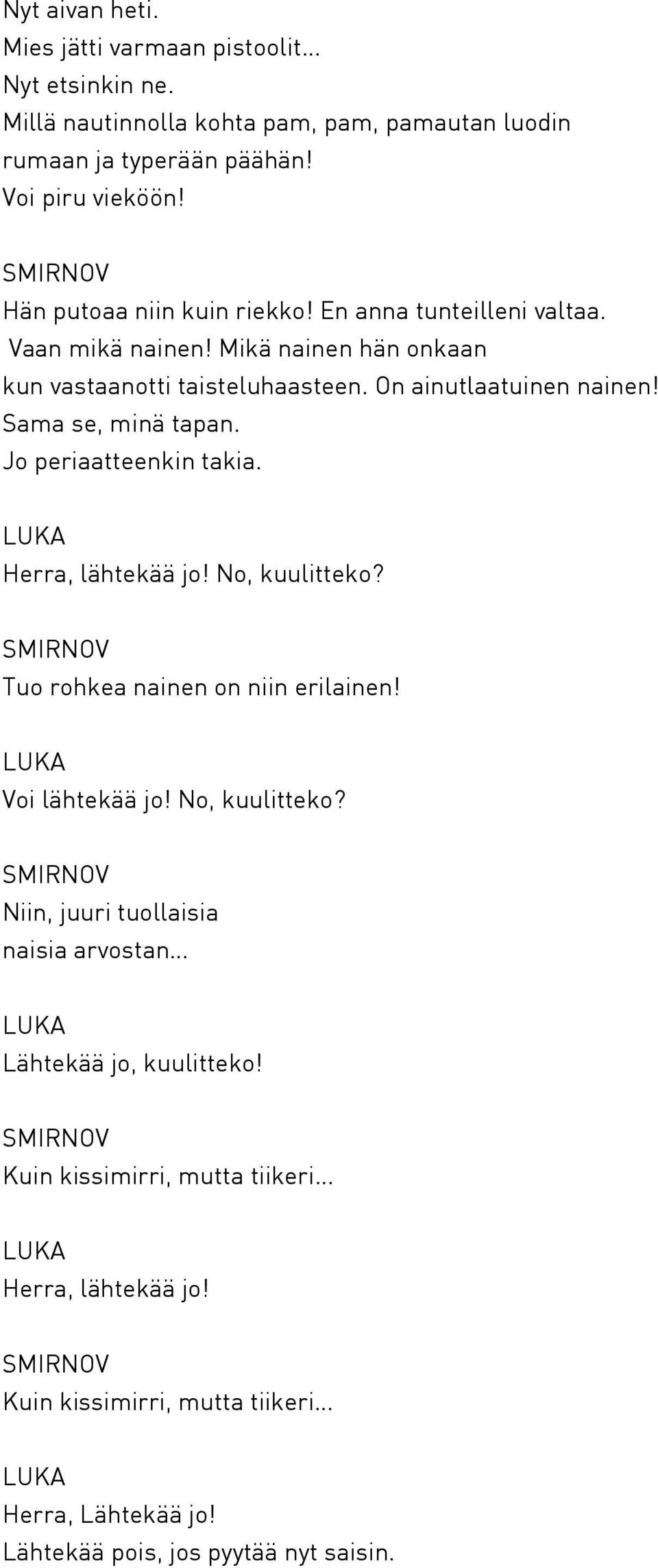 Sama se, minä tapan. Jo periaatteenkin takia. Herra, lähtekää jo! No, kuulitteko? Tuo rohkea nainen on niin erilainen! Voi lähtekää jo! No, kuulitteko? Niin, juuri tuollaisia naisia arvostan Lähtekää jo, kuulitteko!