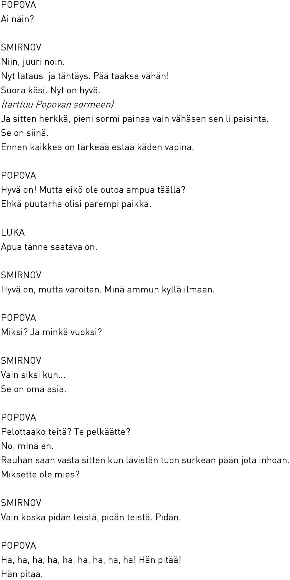 Mutta eikö ole outoa ampua täällä? Ehkä puutarha olisi parempi paikka. Apua tänne saatava on. Hyvä on, mutta varoitan. Minä ammun kyllä ilmaan. Miksi? Ja minkä vuoksi?