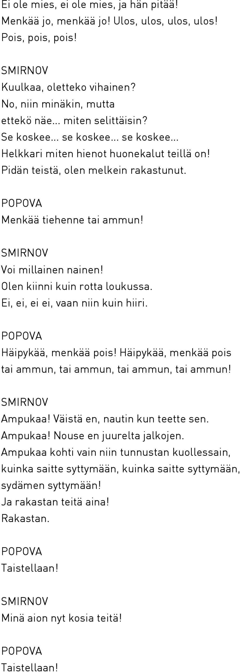 Ei, ei, ei ei, vaan niin kuin hiiri. Häipykää, menkää pois! Häipykää, menkää pois tai ammun, tai ammun, tai ammun, tai ammun! Ampukaa! Väistä en, nautin kun teette sen. Ampukaa! Nouse en juurelta jalkojen.